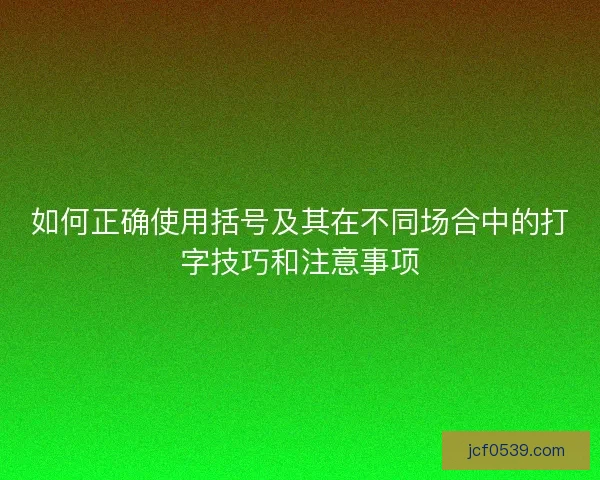 如何正确使用括号及其在不同场合中的打字技巧和注意事项